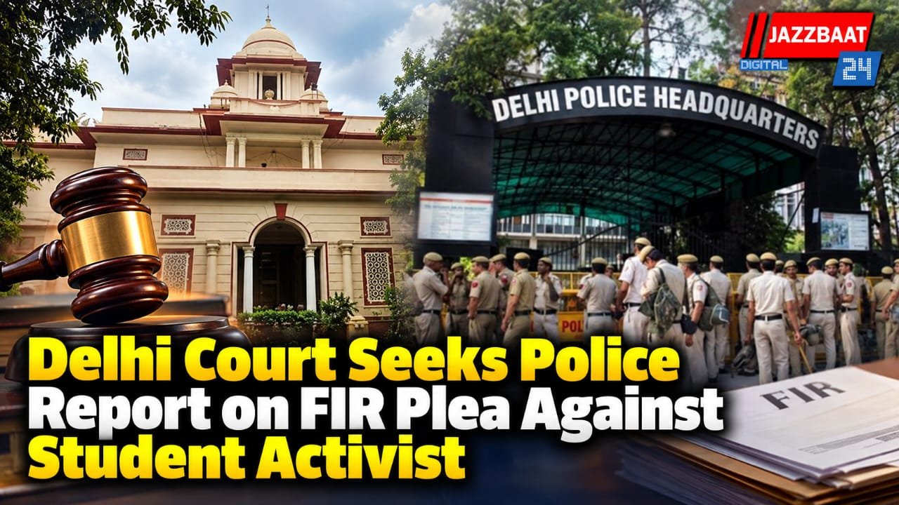 Delhi Court Seeks Police Report on FIR Plea Against Student Activist