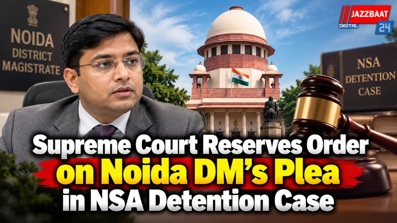 Supreme Court Reserves Order on Noida DM’s Plea in NSA Detention Case