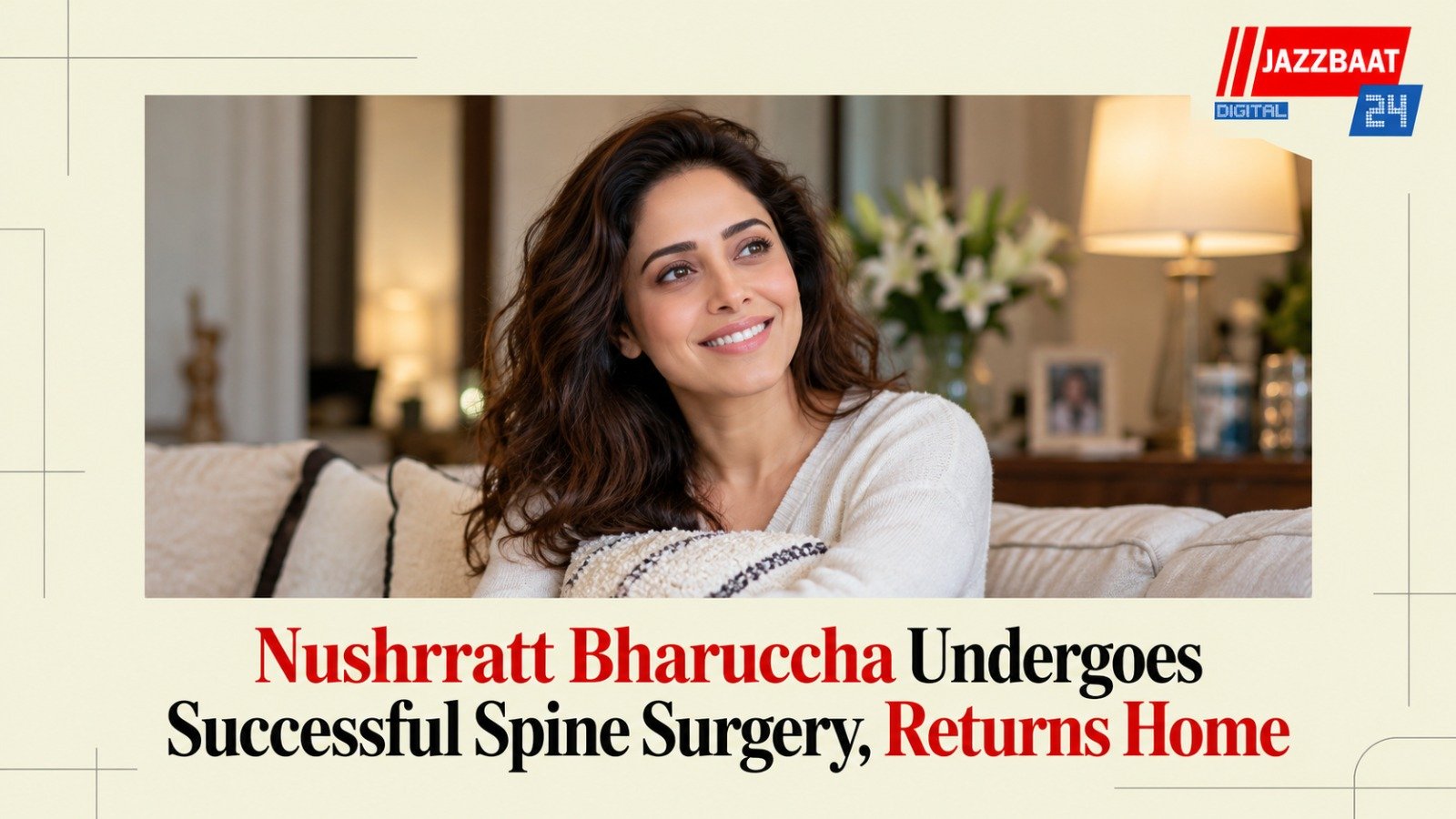 Nushrratt Bharuccha Undergoes Successful Spine Surgery, Returns Home