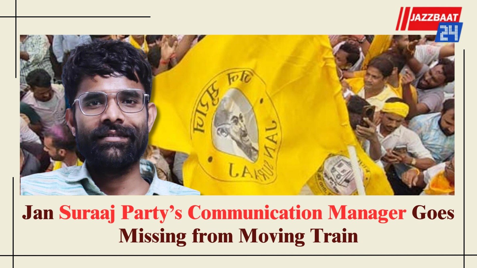 Jan Suraaj Party’s Communication Manager Goes Missing from Moving Train