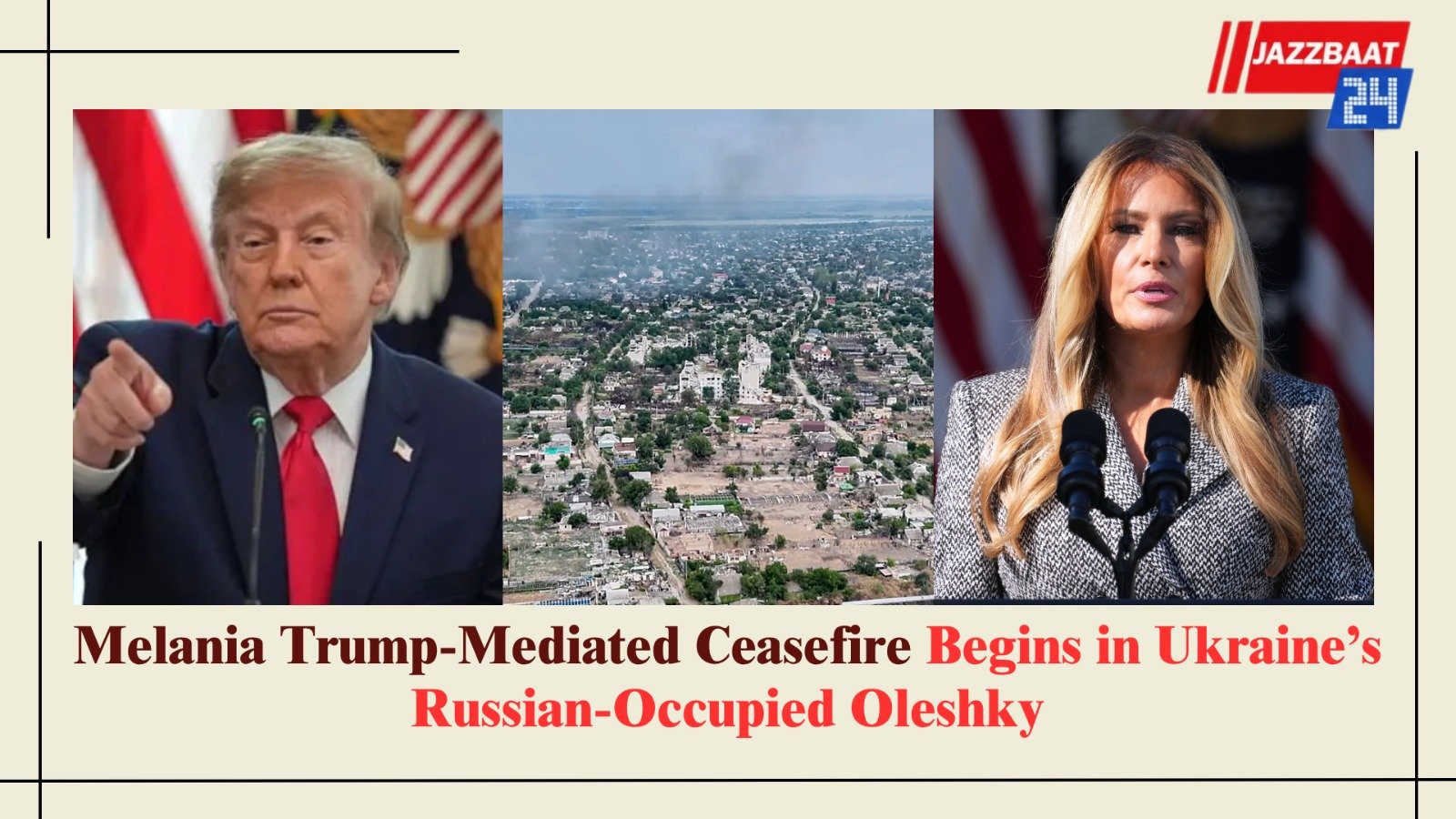 Melania Trump-Mediated Ceasefire Begins in Ukraine’s Russian-Occupied Oleshky