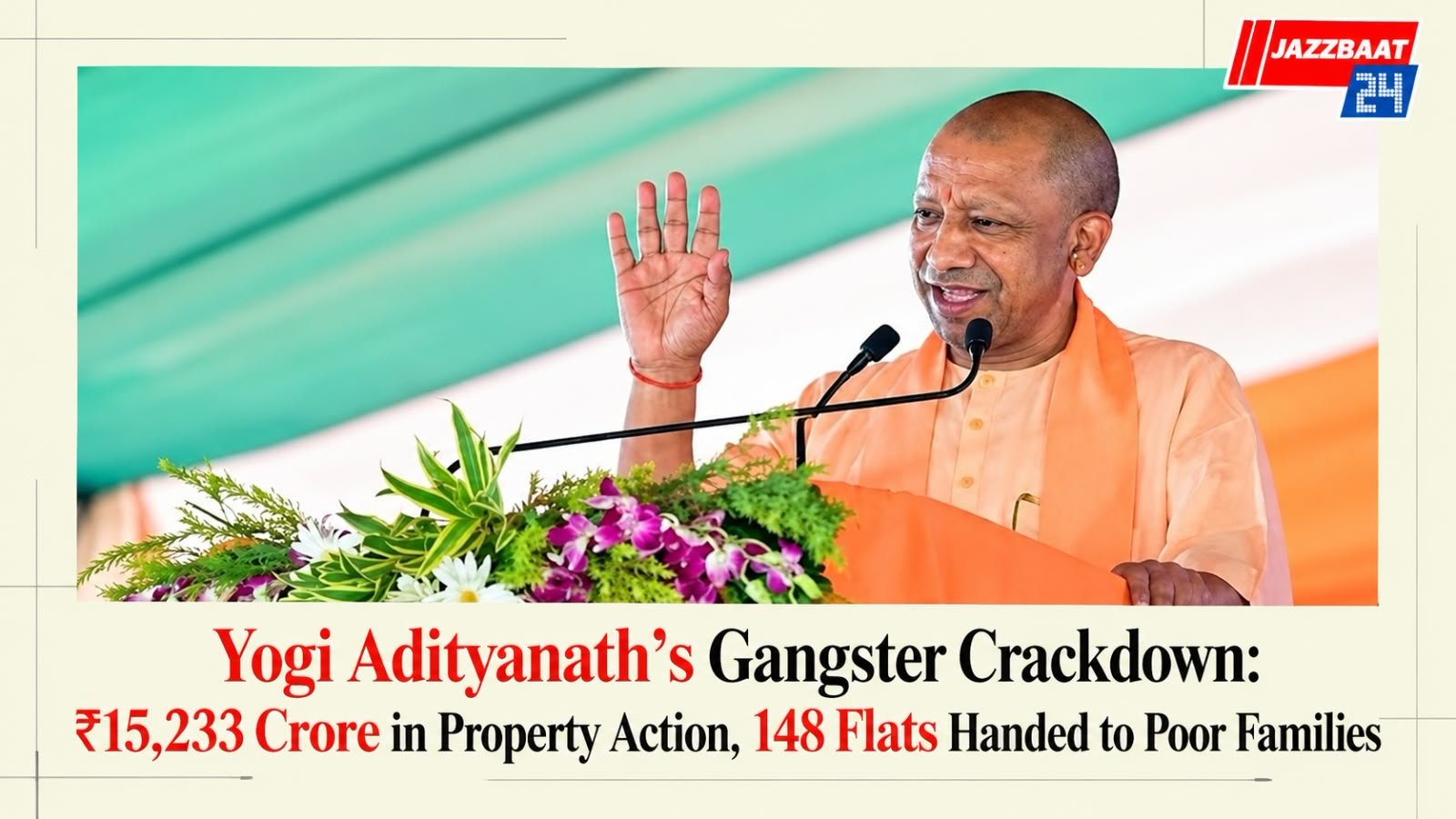 Yogi Adityanath’s Gangster Crackdown: ₹15,233 Crore in Property Action, 148 Flats Handed to Poor Families