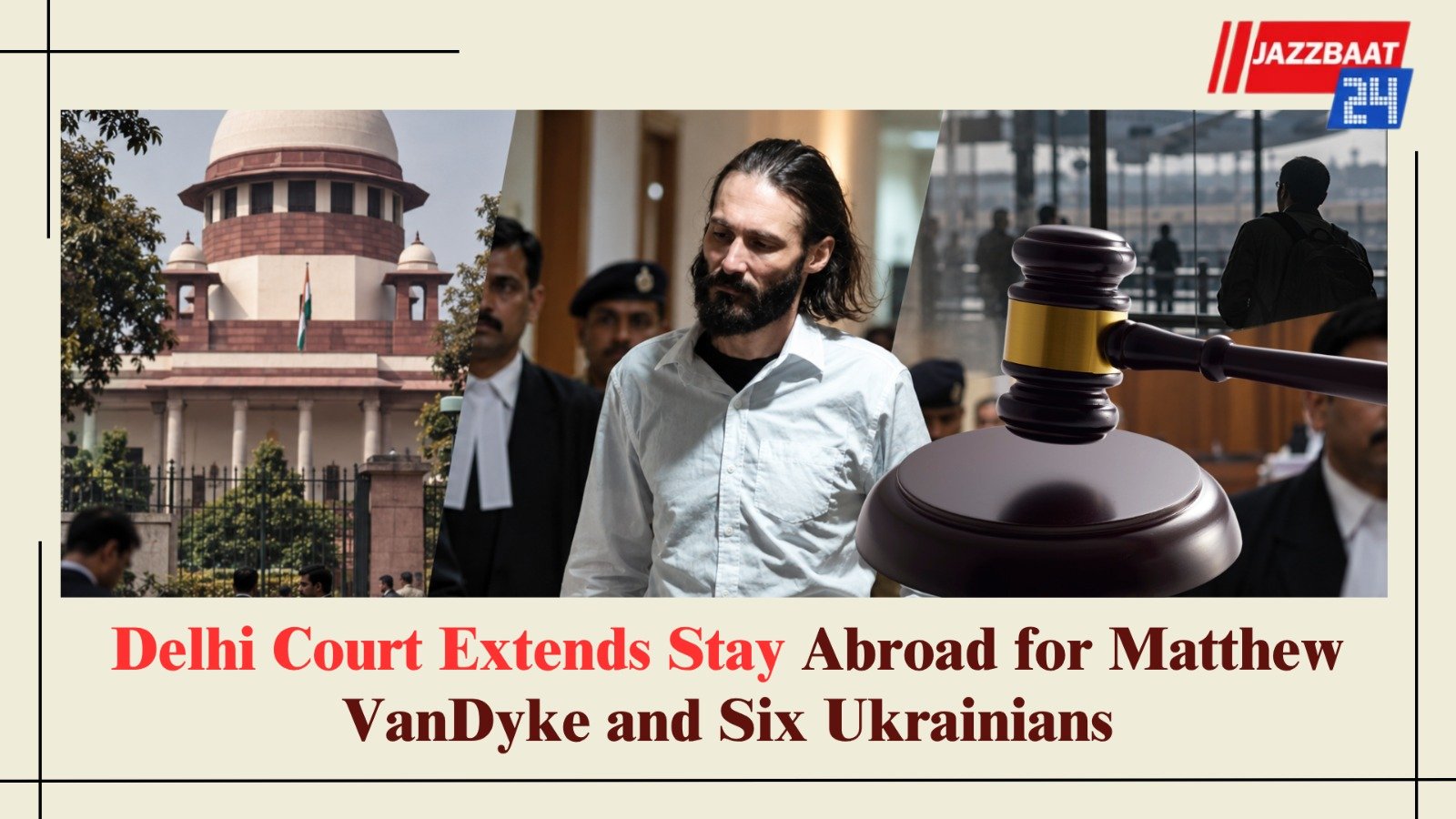 Delhi Court Extends Stay Abroad for Matthew VanDyke and Six Ukrainians