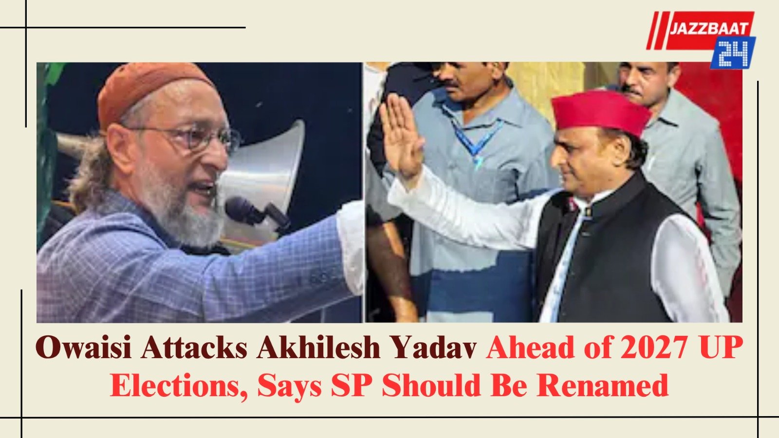 Owaisi Attacks Akhilesh Yadav Ahead of 2027 UP Elections, Says SP Should Be Renamed