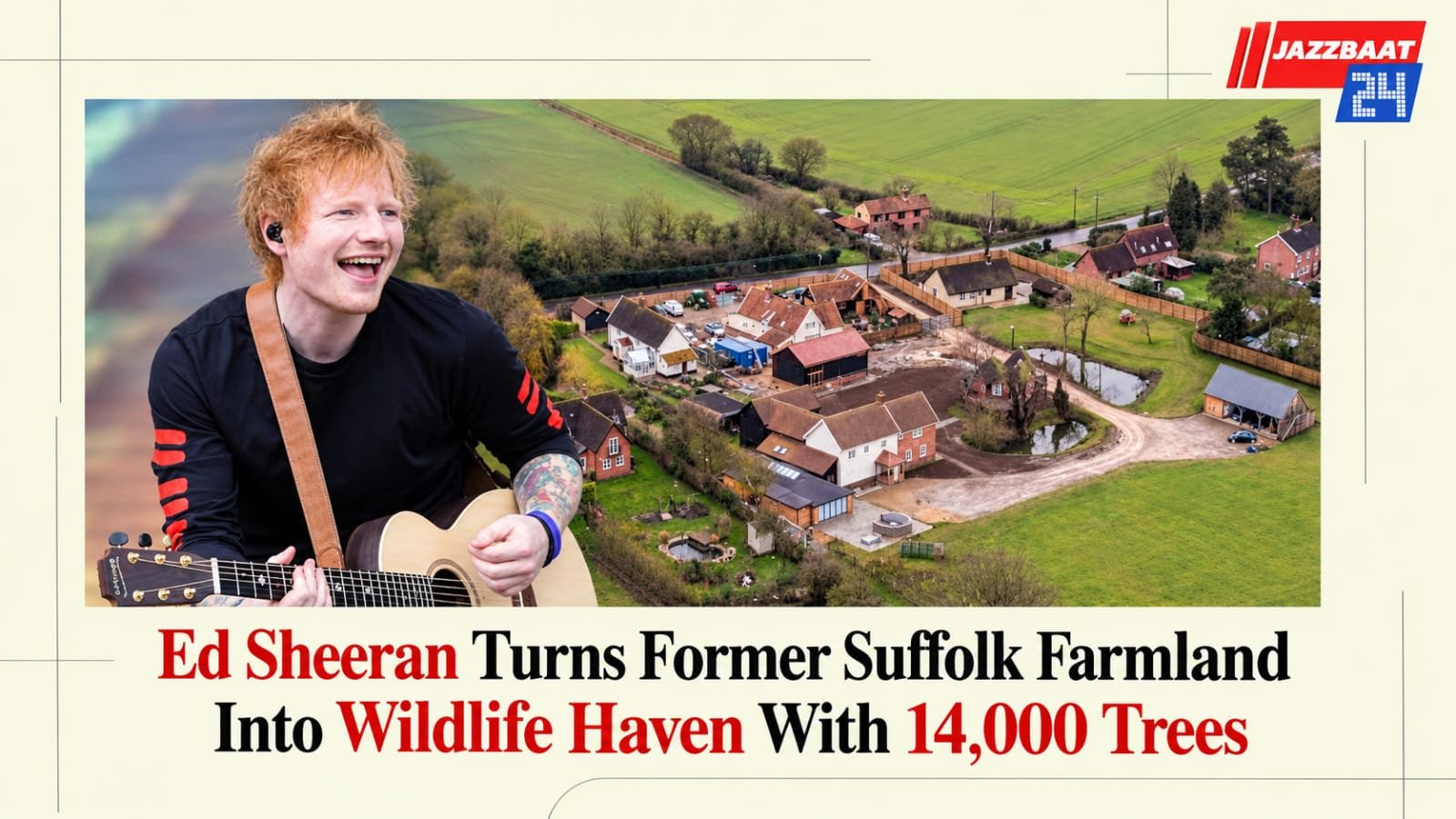 Ed Sheeran Turns Former Suffolk Farmland Into Wildlife Haven With 14,000 Trees