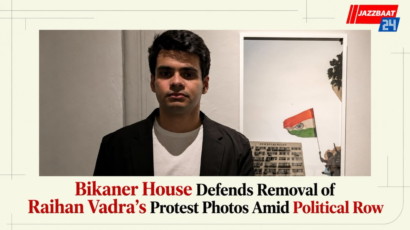 Bikaner House Defends Removal of Raihan Vadra’s Protest Photos Amid Political Row