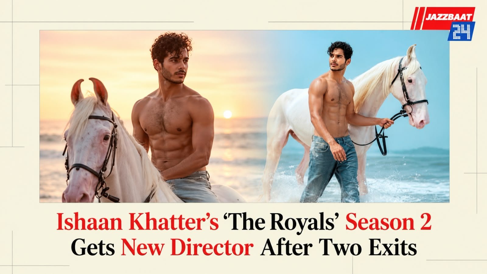 Ishaan Khatter’s ‘The Royals’ Season 2 Gets New Director After Two Exits