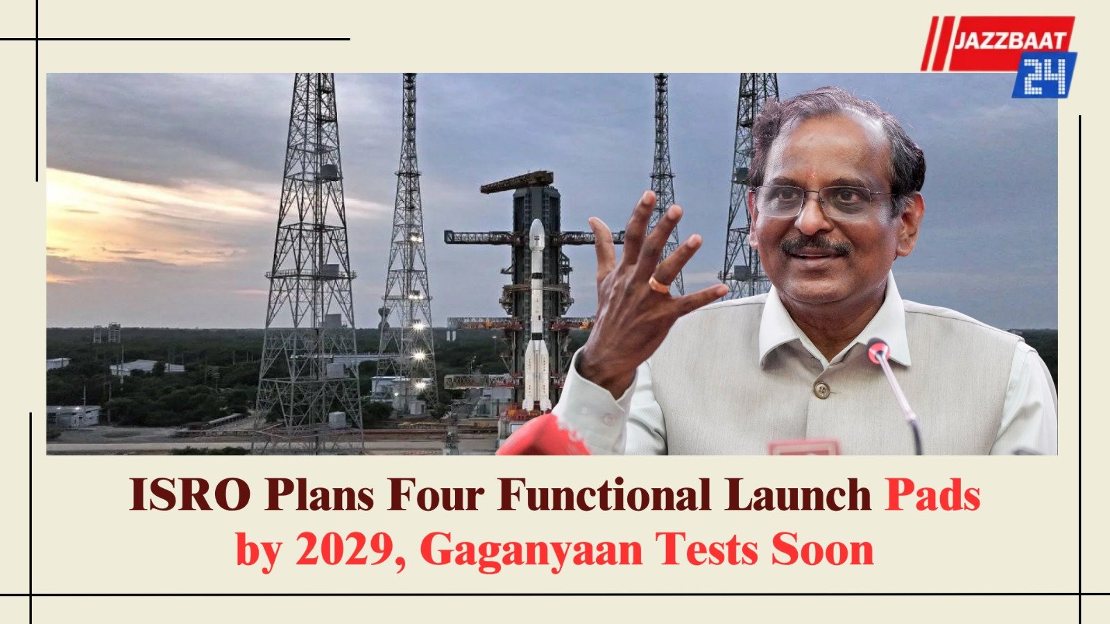 ISRO Plans Four Functional Launch Pads by 2029, Gaganyaan Tests Soon