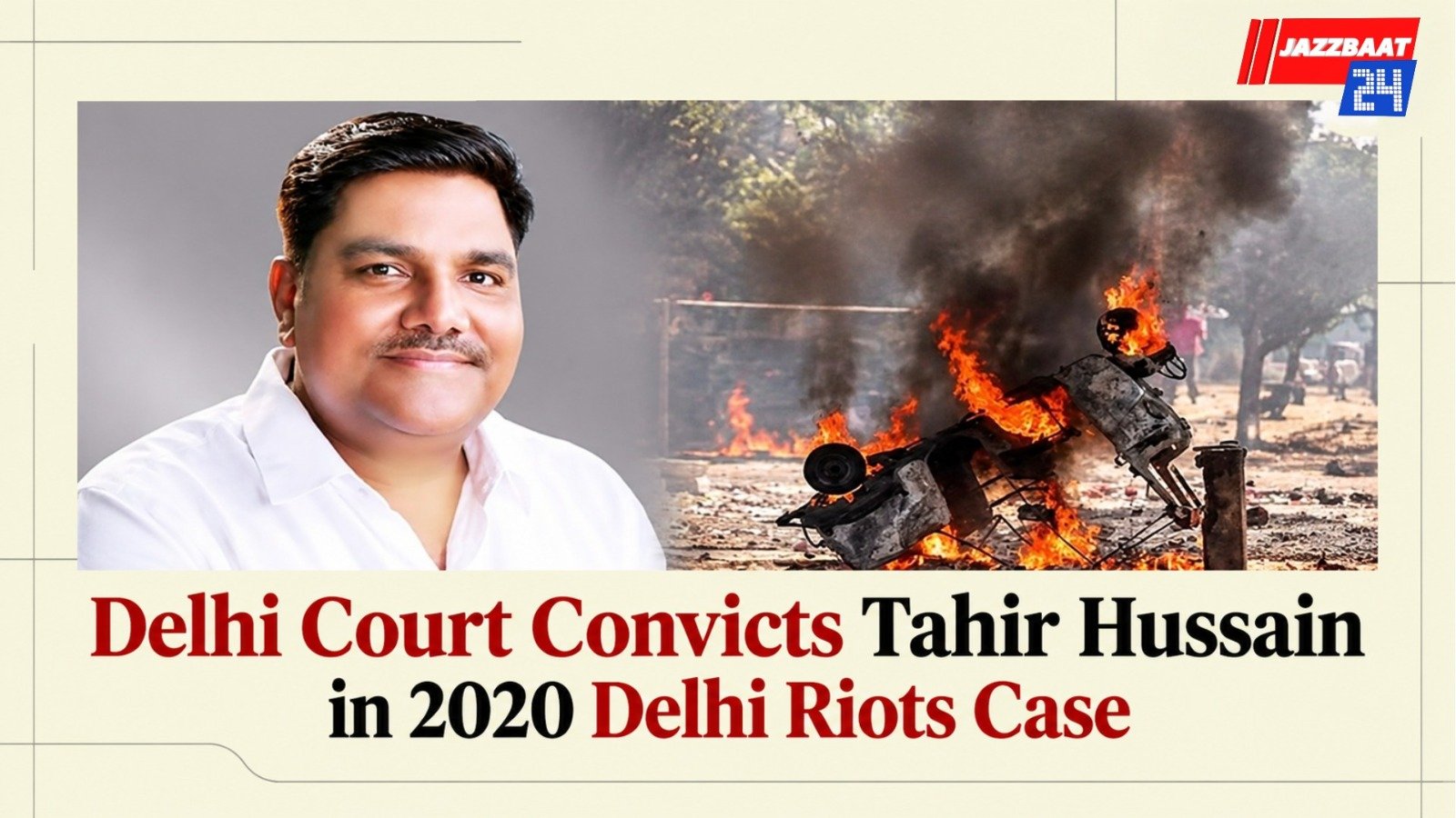 Delhi Court Convicts Tahir Hussain in 2020 Delhi Riots Case